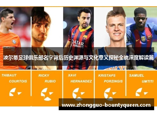 波尔蒂足球俱乐部名字背后历史渊源与文化意义探秘全貌深度解读篇
