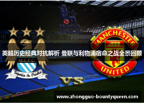 英超历史经典对抗解析 曼联与利物浦宿命之战全景回顾