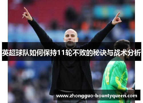 英超球队如何保持11轮不败的秘诀与战术分析