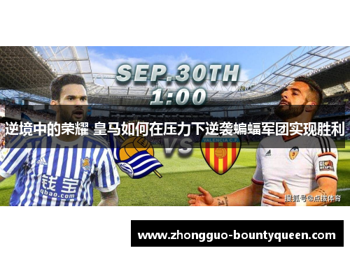 逆境中的荣耀 皇马如何在压力下逆袭蝙蝠军团实现胜利