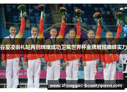谷爱凌崇礼站再创辉煌成功卫冕世界杯金牌展现巅峰实力