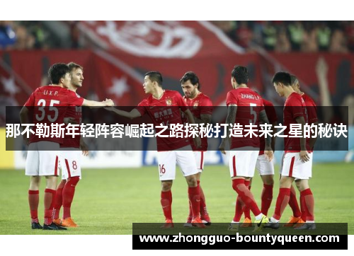 那不勒斯年轻阵容崛起之路探秘打造未来之星的秘诀